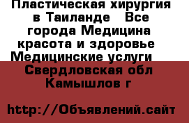 Пластическая хирургия в Таиланде - Все города Медицина, красота и здоровье » Медицинские услуги   . Свердловская обл.,Камышлов г.